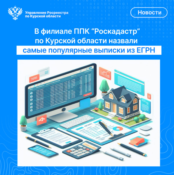 В филиале ППК «Роскадастр» по Курской области назвали самые популярные выписки из ЕГРН. В филиале ППК «Роскадастр» по Курской области назвали самые популярные выписки из ЕГРН.
